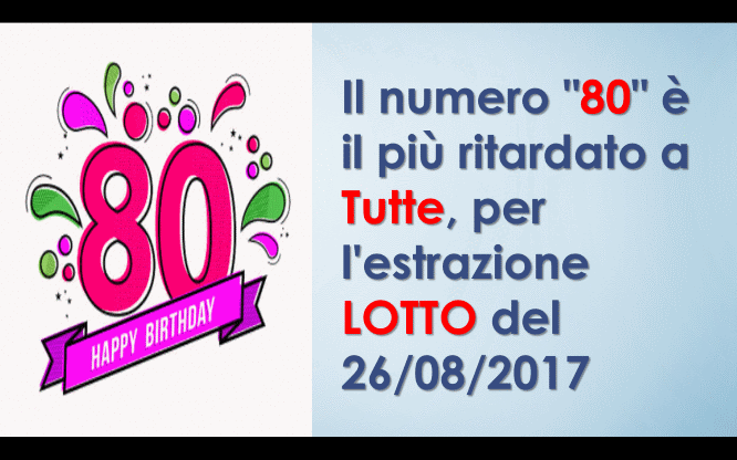 Il numero "80" è il più ritardato a Tutte, per l'estrazione LOTTO del 26/08/2017 1 Previsioni per le estrazioni del lotto di oggi 26/08/2017