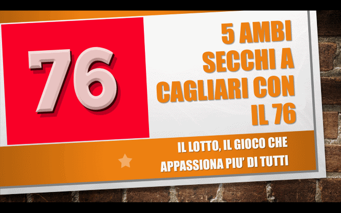 5 ambi secchi a Cagliari con il 76 1 Numeri ritardatari estrazioni del lotto di oggi 14/12/2017