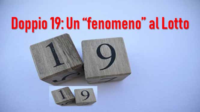 Doppio 19: Un “fenomeno” al Lotto 1 Metodi e previsioni per le estrazioni del lotto di oggi 05/03/2019